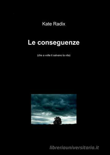 Le conseguenze di Kate Radix edito da ilmiolibro self publishing