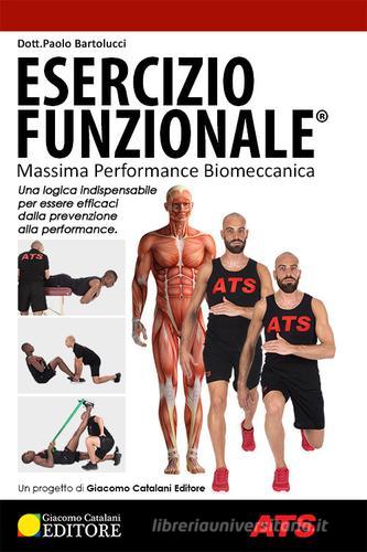 Esercizio funzionale®. Massima performance biomeccanica di Paolo Bartolucci edito da ATS Giacomo Catalani Editore