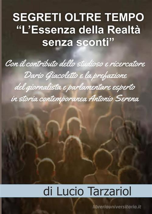 Segreti oltre tempo. L'essenza della realtà senza sconti di Lucio Tarzariol edito da StreetLib