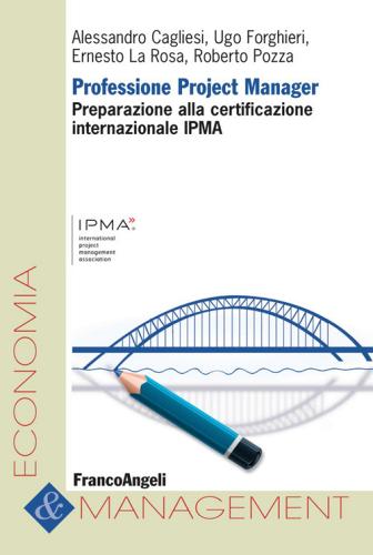 Professione project manager. Preparazione alla certificazione internazionale IPMA di Alessandro Cagliesi, Ugo Forghieri, Ernesto La Rosa edito da Franco Angeli