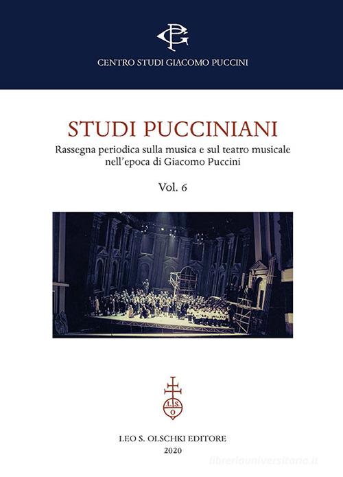 Studi pucciniani. Rassegna sulla musica e sul teatro musicale nell'epoca di Giacomo Puccini vol.6 edito da Olschki