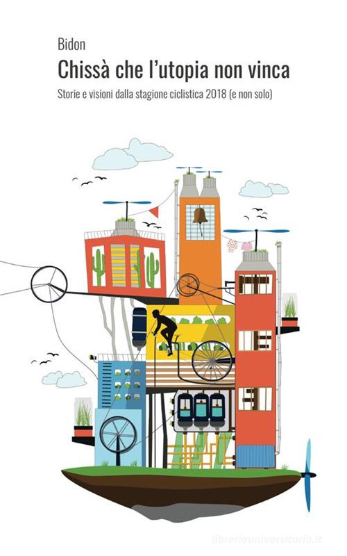 Chissà che l'utopia non vinca. Storie e visioni dalla stagione ciclistica 2018 (e non solo) edito da StreetLib