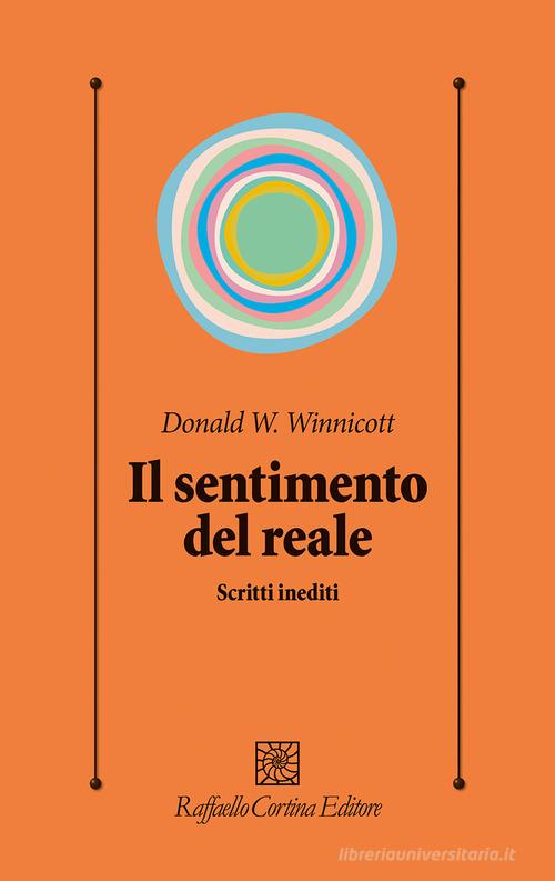 Il sentimento del reale. Scritti inediti di Donald W. Winnicott edito da Raffaello Cortina Editore