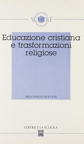 Educazione cristiana e trasformazioni religiose. Atti del XLII Convegno di Scholé 2003 edito da La Scuola SEI