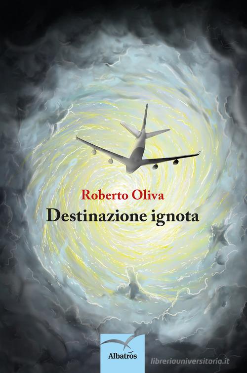 Destinazione ignota di Roberto 0liva edito da Gruppo Albatros Il Filo