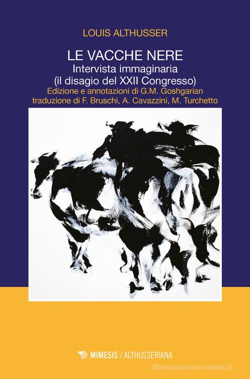 Le vacche nere. Intervista immaginaria (il disagio del XXII congresso) di Louis Althusser edito da Mimesis