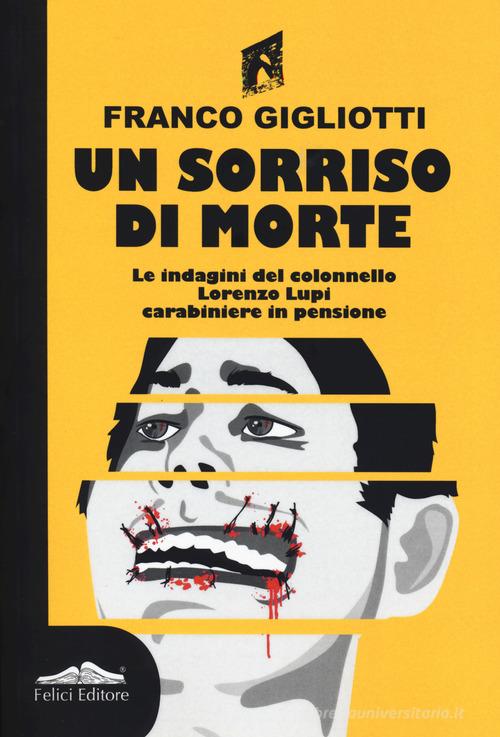 Un sorriso di morte. Le indagini del colonnello Lorenzo Lupi carabiniere in pensione di Franco Gigliotti edito da Felici