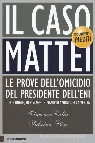 Il caso Mattei. Le prove dell'omicidio del presidente dell'Eni dopo bugie, depistaggi e manipolazioni della verità di Vincenzo Calia, Sabrina Pisu edito da Chiarelettere