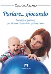 Parlare... giocando! Consigli ai genitori per aiutare i bambini a parlare bene di Claudia Azzaro edito da Armando Editore