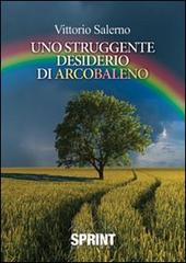 Uno struggente desiderio di arcobaleno di Vittorio Salerno edito da Booksprint
