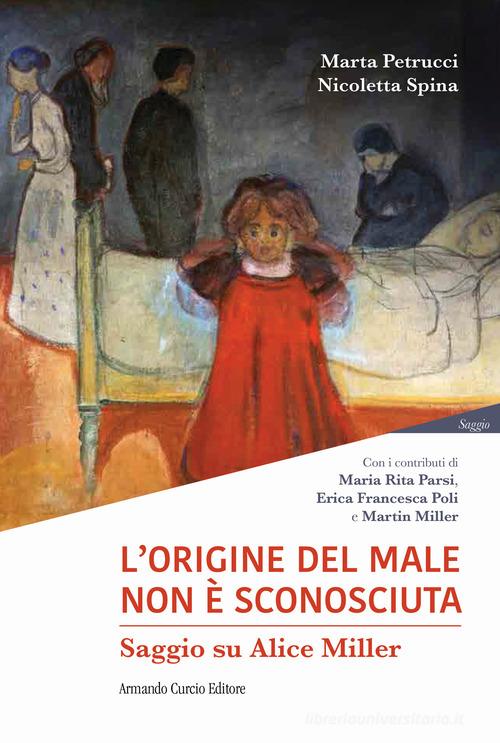 L'origine del male non è sconosciuta. Saggio su Alice Miller di Marta Petrucci, Nicoletta Spina edito da Curcio