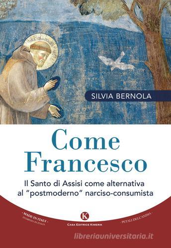 Come Francesco. Il santo di Assisi come alternativa al «postmoderno» narciso-consumista di Silvia Bernola edito da Kimerik