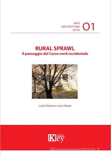 Rural sprawl. Il paesaggio del Carso nord-occidentale di Lucia Krasovec-Lucas Mayer edito da Key Editore