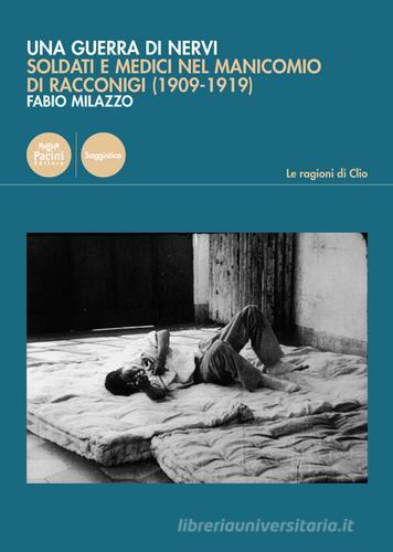 Una guerra di nervi. Soldati e medici nel manicomio di Racconigi (1909-1919) di Fabio Milazzo edito da Pacini Editore