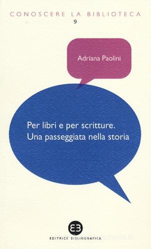 Per libri e per scritture. Una passeggiata nella storia di Adriana Paolini edito da Editrice Bibliografica