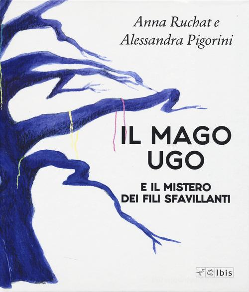 Libro Il mago Ugo e il mistero dei fili sfavillanti di Anna Ruchat di Ibis
