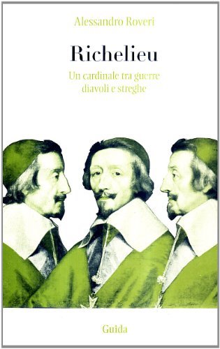 Richelieu. Un cardinale tra guerre, diavoli e streghe di Alessandro Roveri edito da Guida