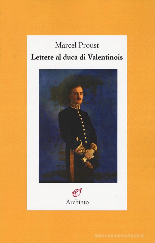 Lettere al Duca di Valentinois di Marcel Proust edito da Archinto