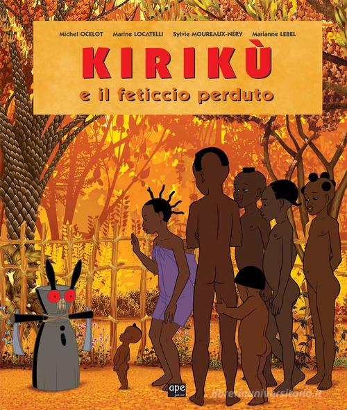 Kirikù e il feticcio perduto di Michel Ocelot, Marianne Lebel, Sylvie Moureaux-Néry edito da Ape Junior