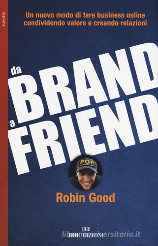 Da brand a friend. Un nuovo modo di fare business online condividendo valore e creando relazioni di Robin Good edito da ROI edizioni