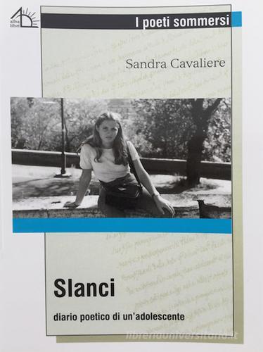 Slanci. Diario poetico di un'adoloscente di Sandra Cavaliere edito da Albalibri