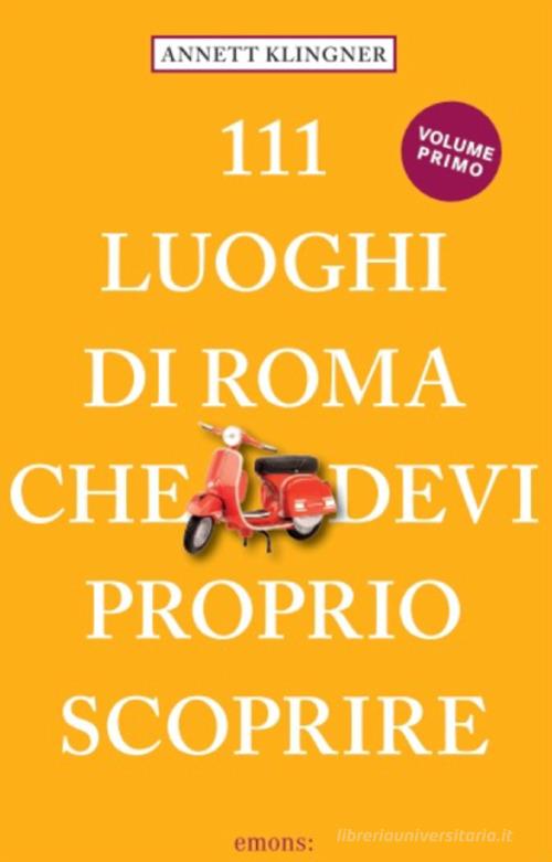 111 luoghi di Roma che devi proprio scoprire. Nuova ediz. vol. 1 di Annett Klingner edito da Emons Edizioni