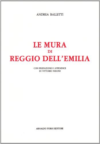 Le mura di Reggio dell'Emilia (rist. anast. 1917) di Andrea Balletti edito da Forni