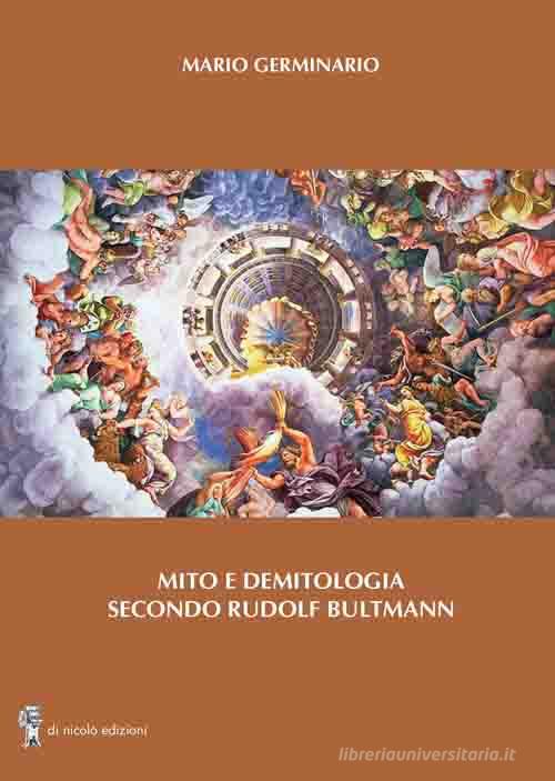 Mito e demitologia secondo Rudolf Bultmann di Mario Germinario edito da Di Nicolò Edizioni