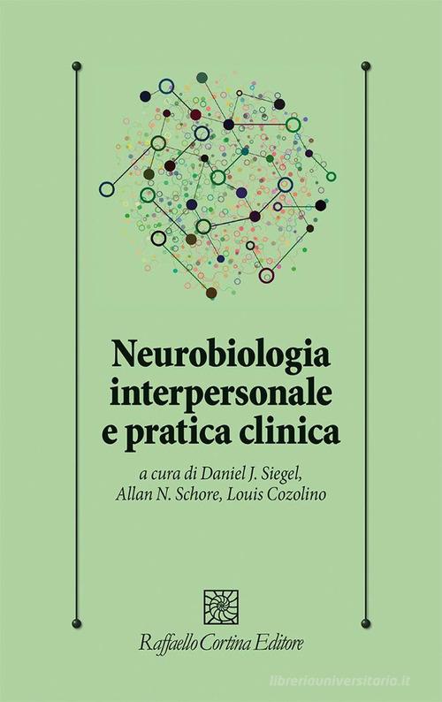 Neurobiologia interpersonale e pratica clinica di Daniel J. Siegel, Allan N. Schore, Louis Cozolino edito da Raffaello Cortina Editore