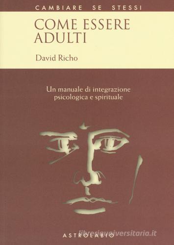Come essere adulti. Un manuale di integrazione psicologica e spirituale di David Richo edito da Astrolabio Ubaldini