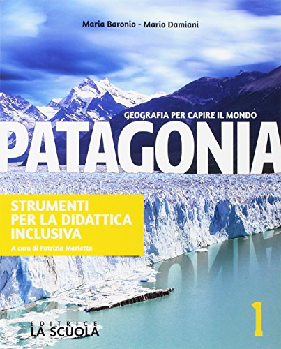 Patagonia. Strumenti per la didattica inclusiva. Geografia per capire il mondo. Per la Scuola media. Con e-book. Con espansione online vol. 1 di Maria Baronio, Mario Damiani edito da La Scuola SEI