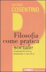 Filosofia come pratica sociale. Comunità di ricerca, formazione e cura di sé di Antonio Cosentino edito da Apogeo