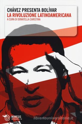 Chávez presenta Bolívar. La rivoluzione latinoamericana di Hugo Chávez edito da Mimesis