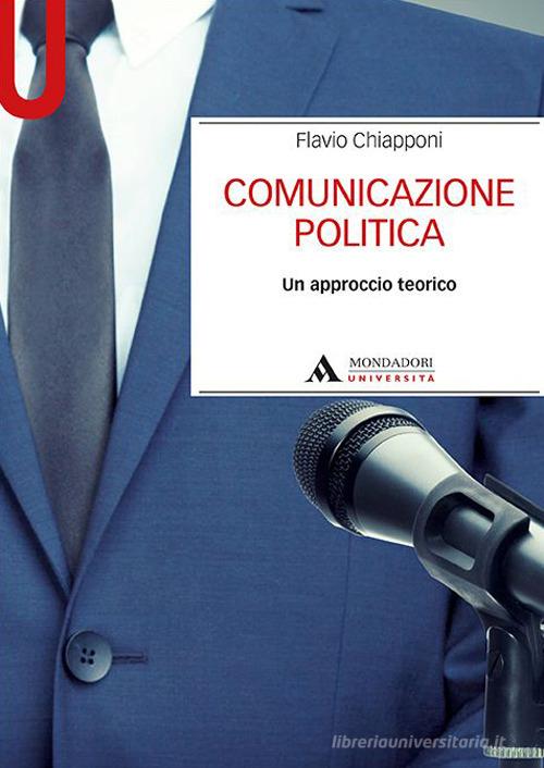 Comunicazione politica. Un approccio teorico di Flavio Chiapponi edito da Mondadori Università