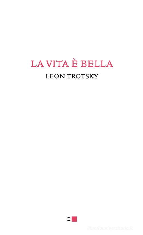 La vita è bella di Lev Trotsky edito da Chiarelettere