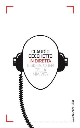 In diretta. Il gioca jouer della mia vita di Claudio Cecchetto edito da Baldini + Castoldi