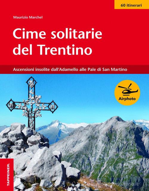 Cime solitarie del Trentino di Maurizio Marchel edito da Tappeiner