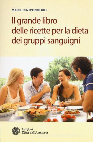 Il grande libro delle ricette per la dieta dei gruppi sanguigni di Marilena D'Onofrio edito da L'Età dell'Acquario