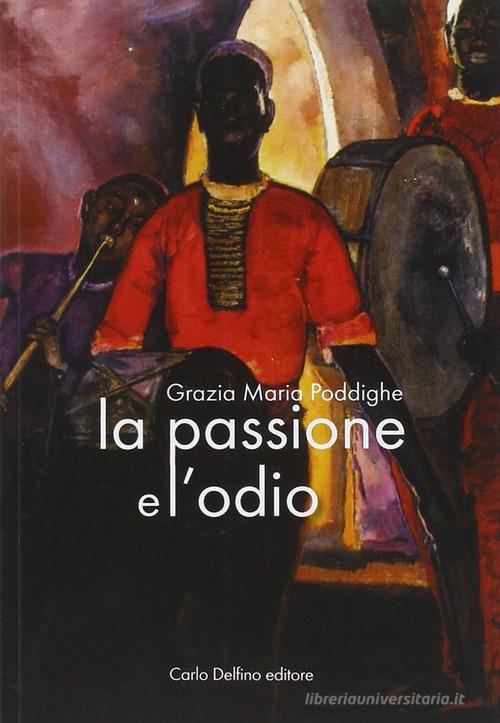 La passione e l'odio di Maria Grazia Poddighe edito da Carlo Delfino Editore
