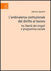 L' ambivalenza costituzionale del diritto al lavoro tra libertà dei singoli e programma sociale di Adriana Apostoli edito da Aracne
