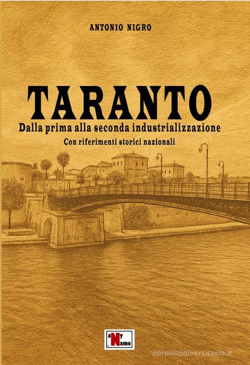 Taranto. Dalla prima alla seconda industrializzazione. Con riferimenti storici nazionali di Antonio Nigro edito da Anyname