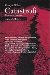 Catastrofi. Una storia culturale di François Walter edito da Angelo Colla Editore