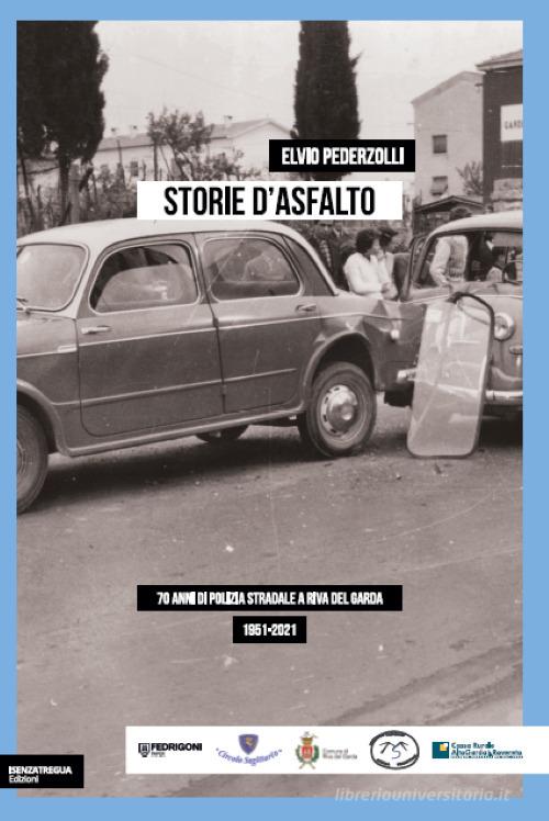 Storie d'asfalto. 70 anni di polizia stradale a Riva del Garda di Elvio Pederzolli edito da isenzatregua