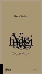 Vie fuggitive-Fugitive ways di Marta Toraldo edito da I Libri di Icaro
