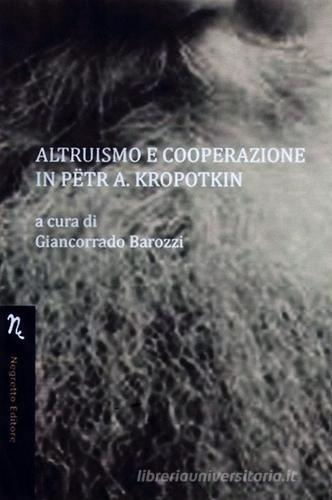 Altruismo e cooperazione in Petr A. Kropotkin di Giancorrado Barozzi, Miriam A. De Ford edito da Negretto