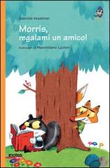 Morris, regalami un amico! di Gabriela Keselman, Maximiliano Luchini edito da Notes Edizioni