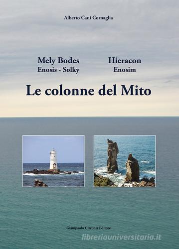 Le colonne del Mito. Mely Bodes Hieracon. Enosis-Solky Enosim di Alberto Cani Cornaglia edito da Cirronis Giampaolo Editore