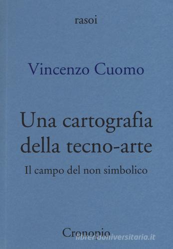 Una cartografia della tecno-arte di Vincenzo Cuomo edito da Cronopio