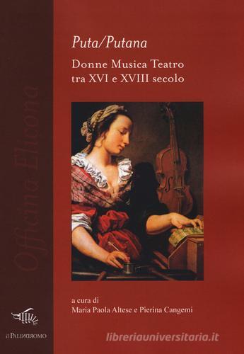 Puta/Putana. Donne, musica, teatro tra XVI e XVIII secolo edito da Il Palindromo