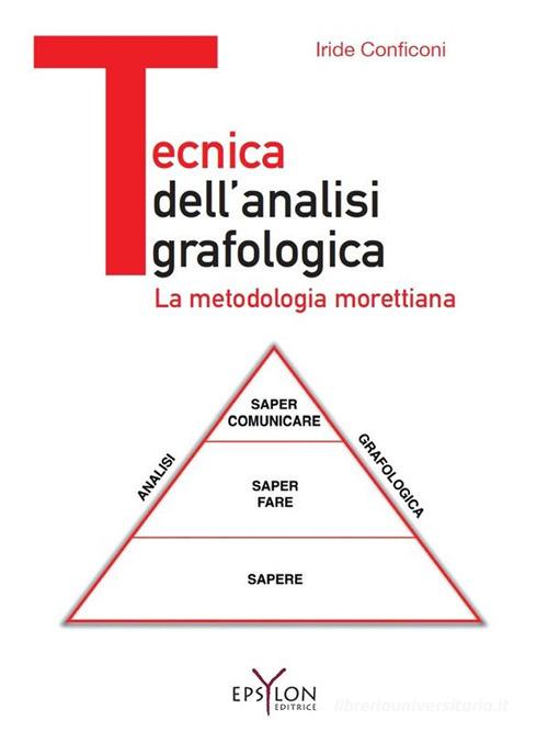 Tecnica dell'analisi grafologica. La metodologia morettiana. Ediz. illustrata di Iride Conficoni edito da Epsylon (Roma)